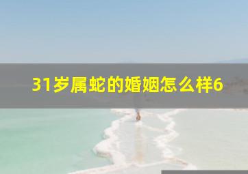 31岁属蛇的婚姻怎么样6