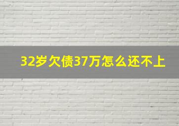 32岁欠债37万怎么还不上