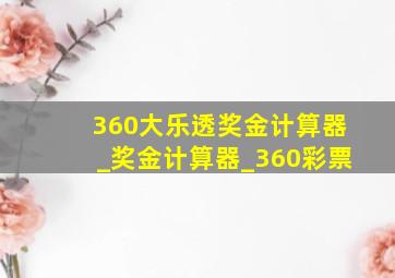 360大乐透奖金计算器_奖金计算器_360彩票