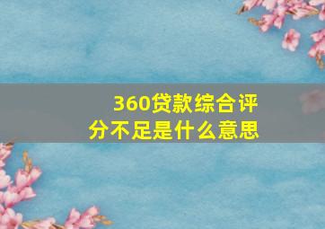 360贷款综合评分不足是什么意思