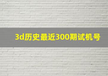 3d历史最近300期试机号