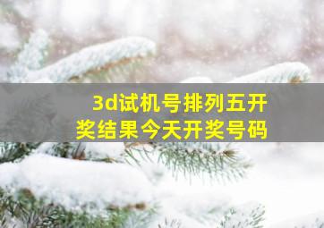 3d试机号排列五开奖结果今天开奖号码