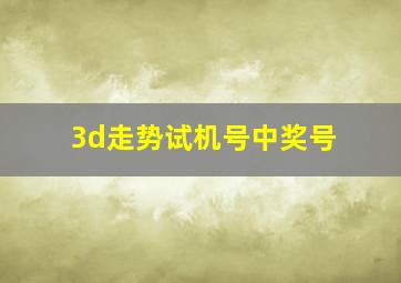 3d走势试机号中奖号