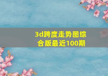 3d跨度走势图综合版最近100期