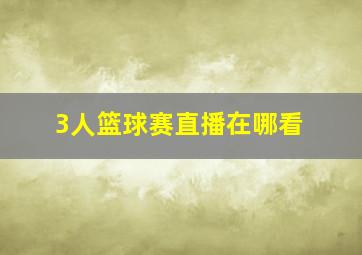 3人篮球赛直播在哪看