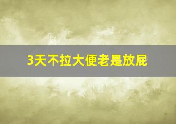 3天不拉大便老是放屁