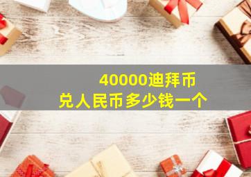 40000迪拜币兑人民币多少钱一个