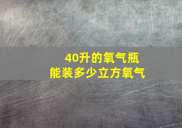 40升的氧气瓶能装多少立方氧气