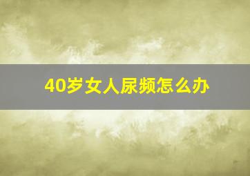 40岁女人尿频怎么办