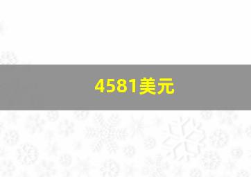 4581美元