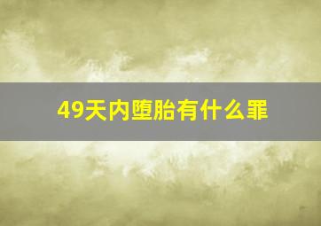 49天内堕胎有什么罪