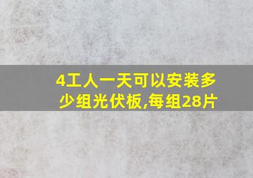 4工人一天可以安装多少组光伏板,每组28片