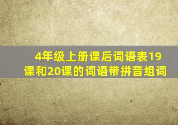 4年级上册课后词语表19课和20课的词语带拼音组词