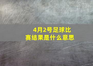 4月2号足球比赛结果是什么意思