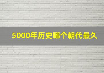 5000年历史哪个朝代最久