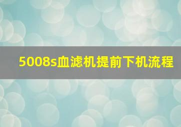 5008s血滤机提前下机流程