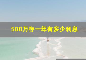 500万存一年有多少利息