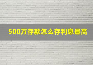 500万存款怎么存利息最高