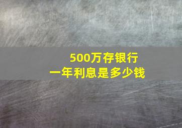 500万存银行一年利息是多少钱