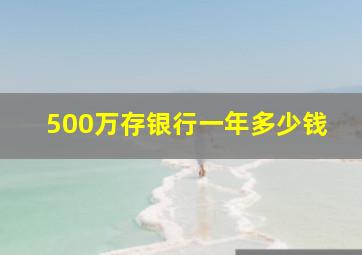 500万存银行一年多少钱