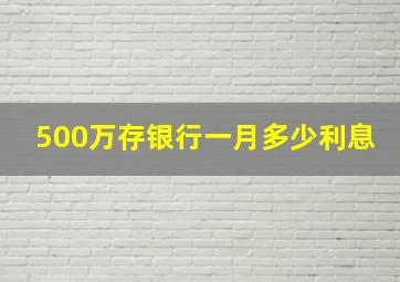 500万存银行一月多少利息