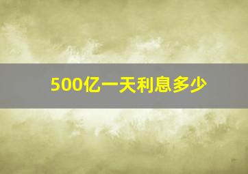 500亿一天利息多少