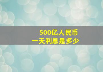 500亿人民币一天利息是多少