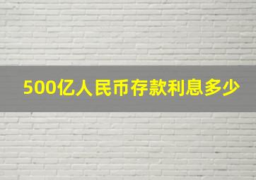 500亿人民币存款利息多少