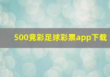 500竞彩足球彩票app下载