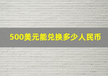 500美元能兑换多少人民币