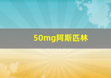 50mg阿斯匹林