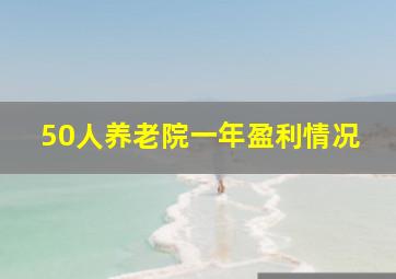 50人养老院一年盈利情况