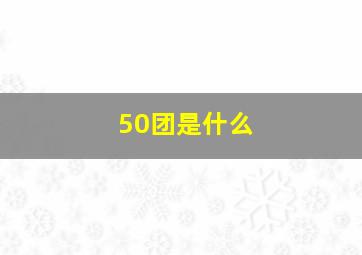 50团是什么