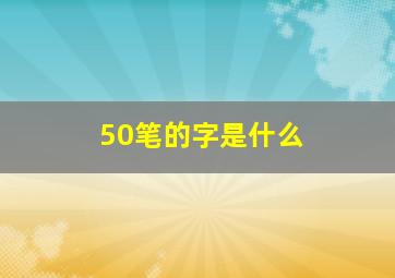 50笔的字是什么