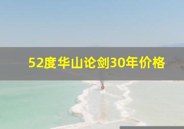 52度华山论剑30年价格