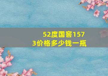 52度国窖1573价格多少钱一瓶