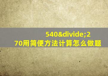 540÷270用简便方法计算怎么做题