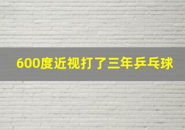 600度近视打了三年乒乓球