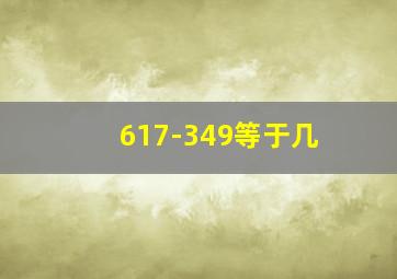 617-349等于几