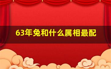 63年兔和什么属相最配