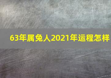 63年属兔人2021年运程怎样