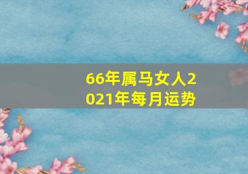 66年属马女人2021年每月运势