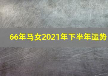 66年马女2021年下半年运势