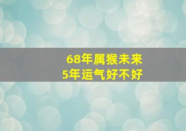 68年属猴未来5年运气好不好