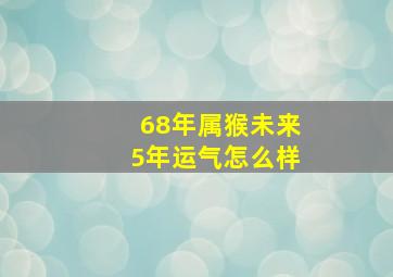 68年属猴未来5年运气怎么样