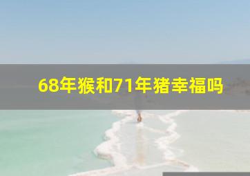 68年猴和71年猪幸福吗