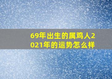 69年出生的属鸡人2021年的运势怎么样