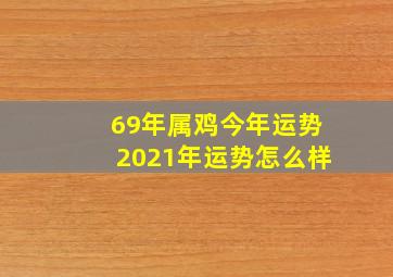 69年属鸡今年运势2021年运势怎么样