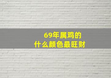 69年属鸡的什么颜色最旺财