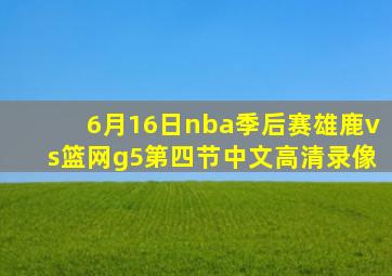 6月16日nba季后赛雄鹿vs篮网g5第四节中文高清录像